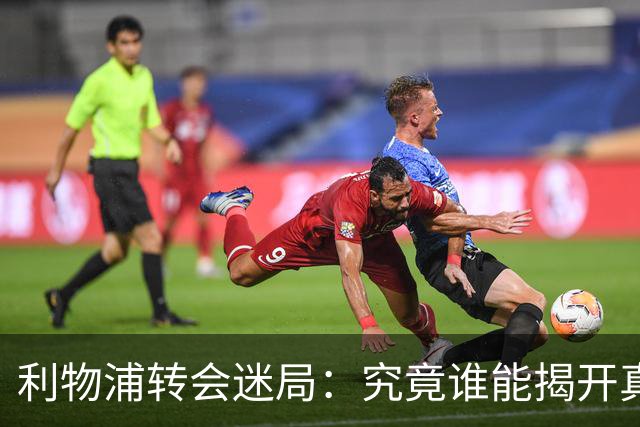 利物浦转会迷局：究竟谁能揭开真相？